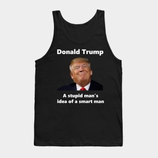 Donald Trump - A Stupid Man's Idea of a Smart Man Tank Top